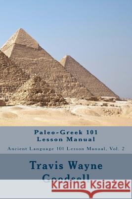 Paleo-Greek 101 Lesson Manual Travis Wayne Goodsell Travis Wayne Goodsell 9781519537539 Createspace