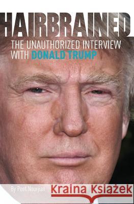 Hair-Brained: The Unauthorized Interview with Donald Trump MR Peet Nourjian 9781519537874 Createspace Independent Publishing Platform