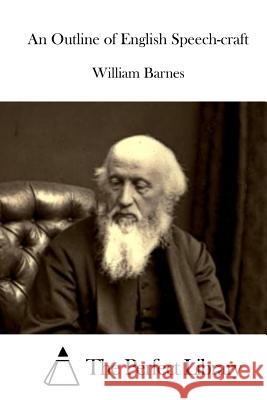 An Outline of English Speech-Craft William Barnes The Perfect Library 9781519538130 Createspace Independent Publishing Platform