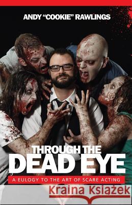 Through The Dead Eye: A Eulogy To The Art Of Scare Acting Rawlings, Andy 9781519538369 Createspace Independent Publishing Platform