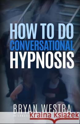 How To Do Conversational Hypnosis Westra, Bryan 9781519539717 Createspace