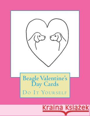 Beagle Valentine's Day Cards: Do It Yourself Gail Forsyth 9781519541802 Createspace Independent Publishing Platform