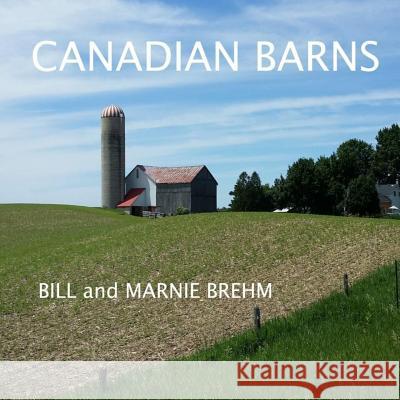 Canadian Barns William a. Brehm Marnie Brehm 9781519542205