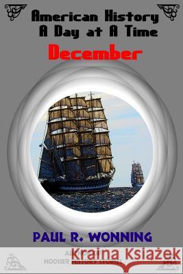 American History A Day at A Time - December: A Daily Pioneer History of the American Colonial Frontier Wonning, Paul R. 9781519542557 Createspace
