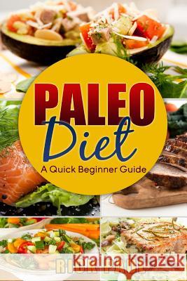 Paleo Diet a Quick Beginner Guide: (how to Start Paleo, Weight Loss, Exercise, Habit, Healthy, Paleo for Beginner, Quickstart) Paul, Rick 9781519543677 Createspace Independent Publishing Platform