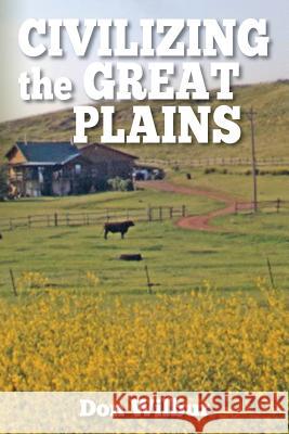 Civilizing the Great Plains Don Wilbur 9781519543844 Createspace Independent Publishing Platform