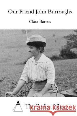 Our Friend John Burroughs Clara Barrus The Perfect Library 9781519544216