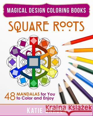 Square Roots: 48 Mandalas for You to Color and Enjoy Katie Darden Katie Darden Magical Design Studios 9781519545633 Createspace Independent Publishing Platform