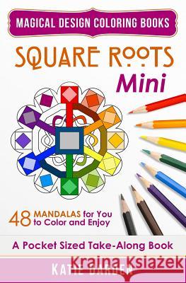 Square Roots - Mini (Pocket Sized Take-Along Coloring Book): 48 Mandalas for You to Color & Enjoy Katie Darden Magical Design Studios Katie Darden 9781519545770