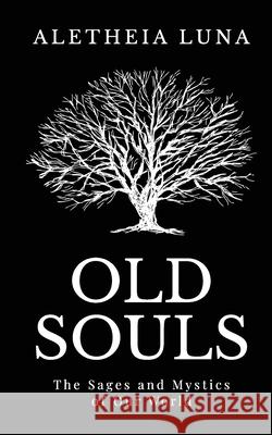 Old Souls: The Sages and Mystics of Our World Aletheia Luna 9781519546104 Createspace Independent Publishing Platform