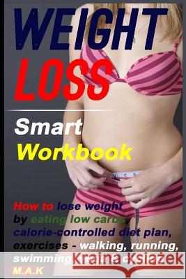 WEIGHT LOSS Smart Workbook: How to lose weight by eating low carbs, calorie-controlled diet plan, exercises - walking, running, swimming, yoga & c Kabir, M. a. 9781519549853 Createspace Independent Publishing Platform