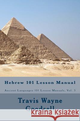 Hebrew 101 Lesson Manual Travis Wayne Goodsell Travis Wayne Goodsell 9781519550477 Createspace Independent Publishing Platform