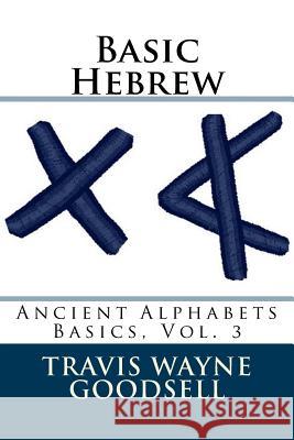 Basic Hebrew Travis Wayne Goodsell Travis Wayne Goodsell 9781519550927 Createspace