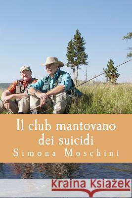 Il club mantovano dei suicidi Moschini, Simona 9781519551016 Createspace Independent Publishing Platform