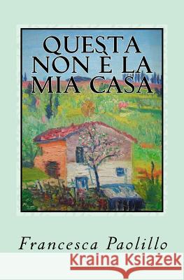 Questa non è la mia casa Paolillo, Francesca 9781519554260 Createspace Independent Publishing Platform