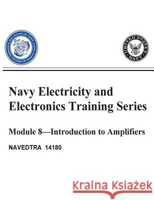 The Navy Electricity and Electronics Training: Series Module 08 Introduction To Amplifiers United States Navy 9781519554543