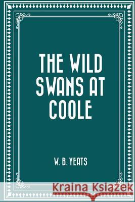 The Wild Swans at Coole W. B. Yeats 9781519556813