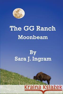 The GG Ranch: Moonbeam Ingram, Sara J. 9781519560735