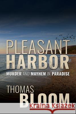 Pleasant Harbor: Murder and Mayhem in Paradise Thomas Bloom 9781519561855 Createspace Independent Publishing Platform