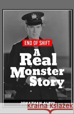 End of Shift: A 'real Monster' Story Jonathan Albin 9781519564450