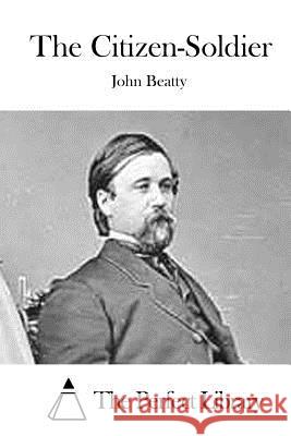 The Citizen-Soldier John Beatty The Perfect Library 9781519567239 Createspace Independent Publishing Platform