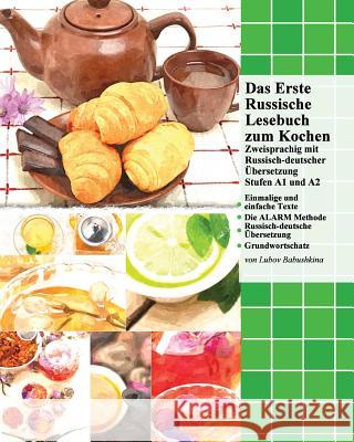 Das Erste Russische Lesebuch zum Kochen: zweisprachig mit russisch-deutscher Übersetzung Babushkina, Lubov 9781519567260 Createspace Independent Publishing Platform