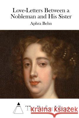 Love-Letters Between a Nobleman and His Sister Aphra Behn The Perfect Library 9781519568465 Createspace Independent Publishing Platform