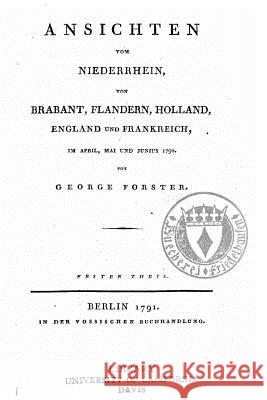 Ansichten vom Niederrhein, von Brabant, Flandern, Holland, England und Frankreich im April, Mai und Junius 1790 Forster, George 9781519568960