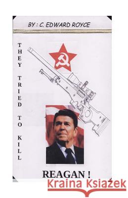 They Tried To Kill Reagan: Crime of the Century Royce, C. Edward 9781519569424 Createspace Independent Publishing Platform