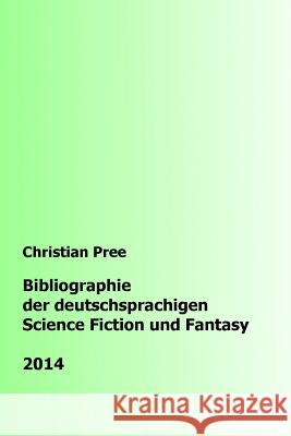 Bibliographie der deutschsprachigen Science Fiction und Fantasy 2014 Pree, Christian 9781519570413 Createspace Independent Publishing Platform