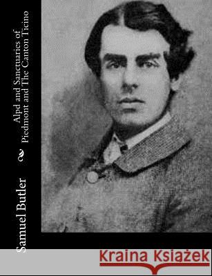 Alpd and Sanctuaries of Piedmont and The Canton Ticino Butler, Samuel 9781519572035 Createspace Independent Publishing Platform