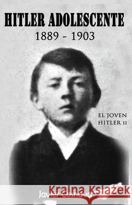 Hitler Adolescente: 1889-1903 Javier Cosnava 9781519572561