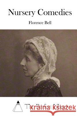 Nursery Comedies Florence Bell The Perfect Library 9781519573018 Createspace Independent Publishing Platform