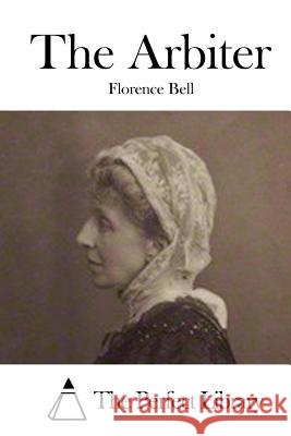 The Arbiter Florence Bell The Perfect Library 9781519573179 Createspace Independent Publishing Platform