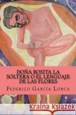 Dona Rosita la soltera o El lenguaje de las flores Garcia Lorca, Federico 9781519573636 Createspace Independent Publishing Platform