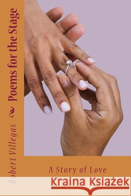 Poems for the Stage: A Story of Love Robert Villegas 9781519573711