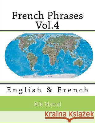 French Phrases Vol.4: English & French Nik Marcel Nik Marcel 9781519573742 Createspace Independent Publishing Platform