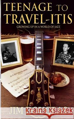 Teenage to Travelitis: Skiffle and Jazz Jim Douglas 9781519573773