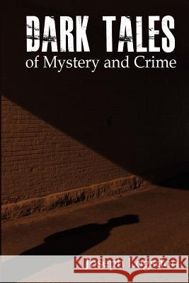 Dark Tales of Mystery and Crime Joseph Vance Logsdon 9781519574459 Createspace Independent Publishing Platform