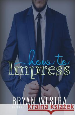 How To Impress Westra, Bryan 9781519574978 Createspace Independent Publishing Platform