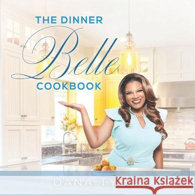 The Dinner Belle: Cookbook Dana Tyler 9781519575340 Createspace Independent Publishing Platform