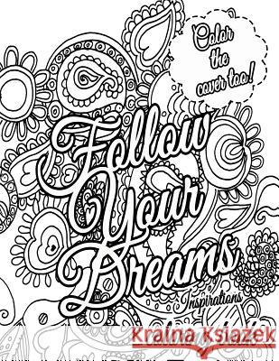 Follow Your Dreams Coloring Book: Coloring Inspirations M. J. Silva 9781519576057 Createspace Independent Publishing Platform