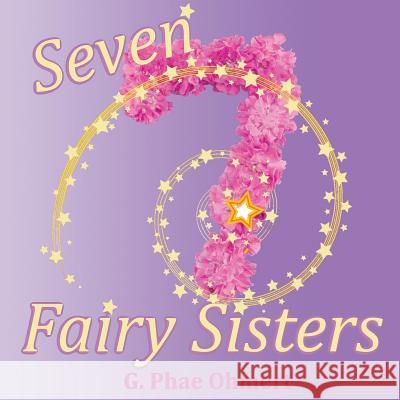 Seven Fairy Sisters: Meet the Fairy Sisters G. Phae Ohmert 9781519577023 Createspace Independent Publishing Platform