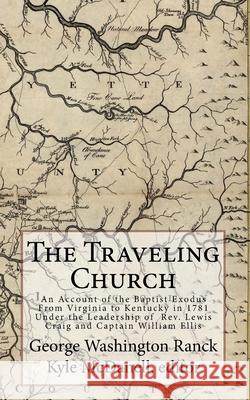 The Traveling Church: An Account of the Baptist Exodus From Virginia to Kentucky in 1781 Under the Leadership of Rev. Lewis Craig and Captai McDanell, Kyle 9781519578310 Createspace Independent Publishing Platform