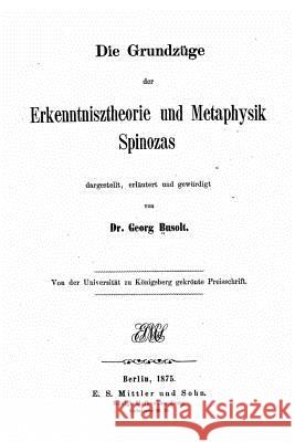 Die Grundzüge der Erkenntnisz Theorie und Metaphysik Spinozas Busolt, Georg 9781519581525