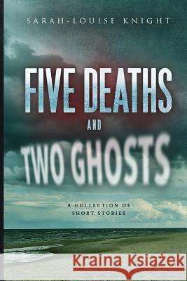 Five deaths and two ghosts Knight, Sarah-Louise 9781519582157