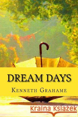 Dream Days Kenneth Grahame 9781519582331 Createspace Independent Publishing Platform