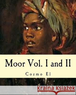 Moor Vol. I and II: What They didn't Teach You in Black History Class El, Cozmo 9781519582584 Createspace Independent Publishing Platform