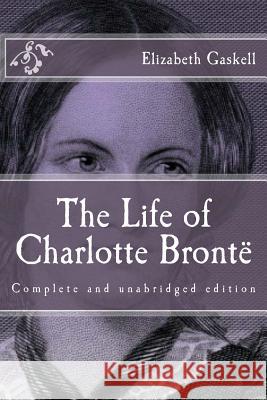 The Life of Charlotte Brontë Gaskell, Elizabeth Cleghorn 9781519582768 Createspace Independent Publishing Platform