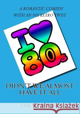 Didn't We Almost Have It All: A Romantic Comedy With An 80s Retro Twist Burke, Sarah 9781519583086